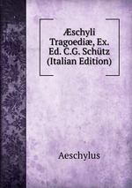 schyli Tragoedi, Ex. Ed. C.G. Schtz (Italian Edition)