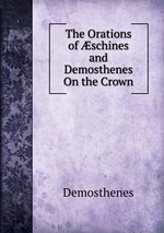 The Orations of schines and Demosthenes On the Crown