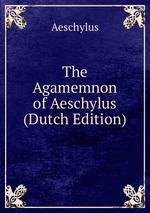 The Agamemnon of Aeschylus (Dutch Edition)