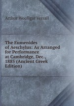 The Eumenides of Aeschylus: As Arranged for Performance at Cambridge, Dec., 1885 (Ancient Greek Edition)