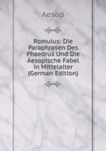 Romulus: Die Paraphrasen Des Phaedrus Und Die Aesopische Fabel in Mittelalter (German Edition)