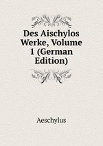 Des Aischylos Werke, Volume 1 (German Edition)