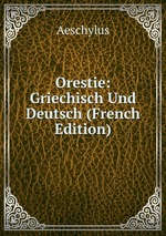 Orestie: Griechisch Und Deutsch (French Edition)