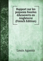 Rapport sur les poissons fossiles dcouverts en Angleterre (French Edition)