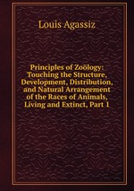 Principles of Zology: Touching the Structure, Development, Distribution, and Natural Arrangement of the Races of Animals, Living and Extinct, Part 1