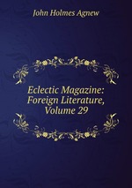 Eclectic Magazine: Foreign Literature, Volume 29