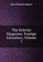 The Eclectic Magazine: Foreign Literature, Volume 7