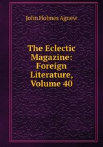 The Eclectic Magazine: Foreign Literature, Volume 40