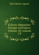 Eclectic Magazine: Foreign Literature, Volume 10; volume 73