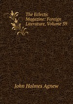 The Eclectic Magazine: Foreign Literature, Volume 39