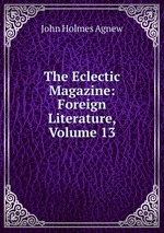 The Eclectic Magazine: Foreign Literature, Volume 13