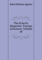 The Eclectic Magazine: Foreign Literature, Volume 49