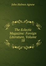 The Eclectic Magazine: Foreign Literature, Volume 58