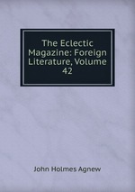 The Eclectic Magazine: Foreign Literature, Volume 42
