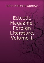 Eclectic Magazine: Foreign Literature, Volume 1