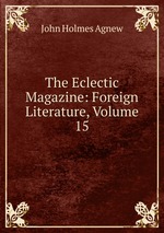 The Eclectic Magazine: Foreign Literature, Volume 15