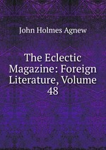 The Eclectic Magazine: Foreign Literature, Volume 48
