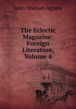 The Eclectic Magazine: Foreign Literature, Volume 4