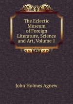 The Eclectic Museum of Foreign Literature, Science and Art, Volume 1