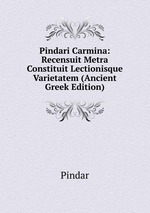Pindari Carmina: Recensuit Metra Constituit Lectionisque Varietatem (Ancient Greek Edition)