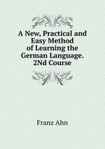 A New, Practical and Easy Method of Learning the German Language. 2Nd Course