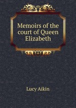 Memoirs of the court of Queen Elizabeth