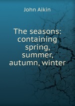 The seasons: containing spring, summer, autumn, winter