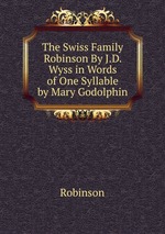 The Swiss Family Robinson By J.D. Wyss in Words of One Syllable by Mary Godolphin