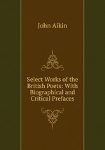 Select Works of the British Poets: With Biographical and Critical Prefaces