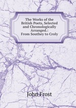The Works of the British Poets, Selected and Chronologically Arranged.: From Southey to Croly