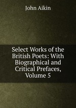 Select Works of the British Poets: With Biographical and Critical Prefaces, Volume 5