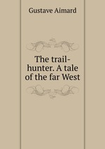 The trail-hunter. A tale of the far West
