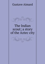 The Indian scout; a story of the Aztec city