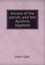 Annals of the parish, and the Ayrshire legatees