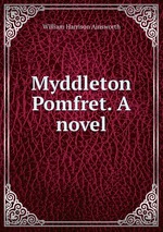 Myddleton Pomfret. A novel