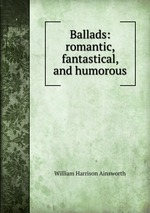 Ballads: romantic, fantastical, and humorous