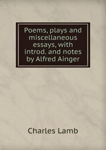 Poems, plays and miscellaneous essays, with introd. and notes by Alfred Ainger