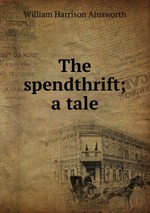 The spendthrift; a tale