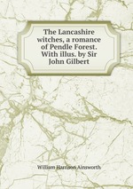 The Lancashire witches, a romance of Pendle Forest. With illus. by Sir John Gilbert