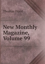 New Monthly Magazine, Volume 99