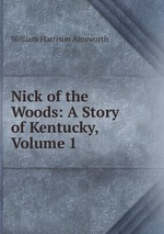 Nick of the Woods: A Story of Kentucky, Volume 1