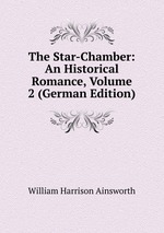 The Star-Chamber: An Historical Romance, Volume 2 (German Edition)