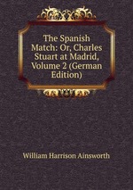 The Spanish Match: Or, Charles Stuart at Madrid, Volume 2 (German Edition)