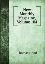 New Monthly Magazine, Volume 104