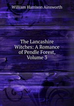 The Lancashire Witches: A Romance of Pendle Forest, Volume 3