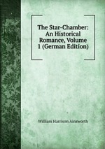 The Star-Chamber: An Historical Romance, Volume 1 (German Edition)