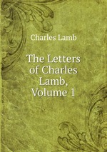 The Letters of Charles Lamb, Volume 1