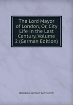 The Lord Mayor of London, Or, City Life in the Last Century, Volume 2 (German Edition)