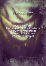Leyes Y Decretos Promulgados En La Provincia De Buenos Aires Desde 1810  1876, Volume 9 (Spanish Edition)