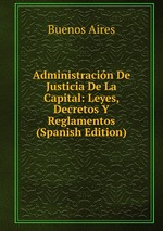 Administracin De Justicia De La Capital: Leyes, Decretos Y Reglamentos (Spanish Edition)